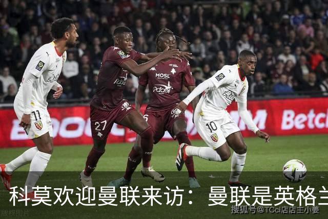 科莫欢迎曼联来访：曼联是英格兰足球历史最悠久的俱乐部之一