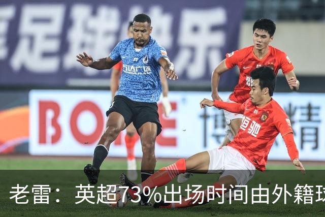 老雷：英超73%出场时间由外籍球员占据，球队青训流水线早已停摆